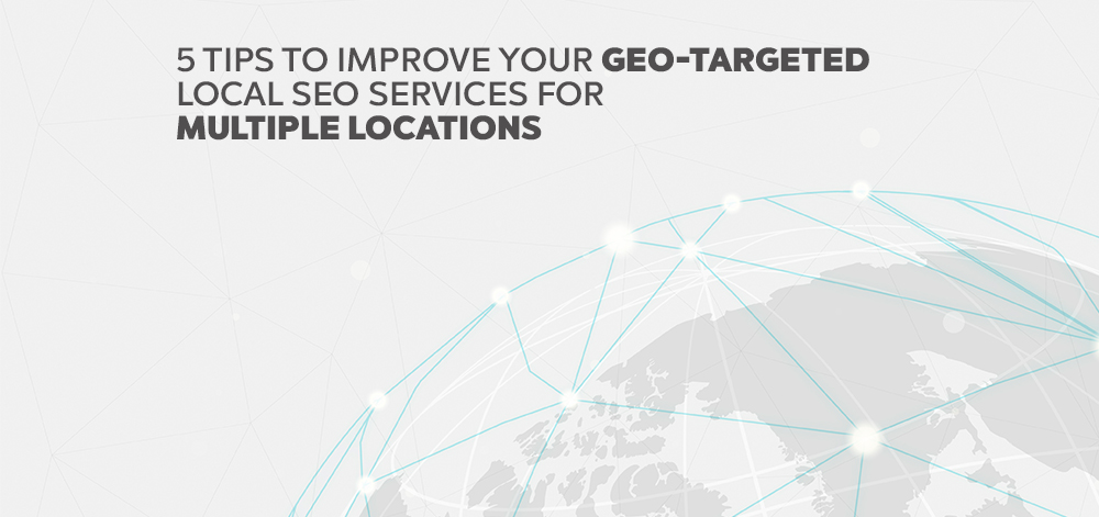 5 consejos para mejorar sus servicios de SEO local con orientación geográfica para múltiples ubicaciones